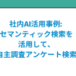 社内AI活用事例: セマンティック検索を活用して、自主調査アンケート検索